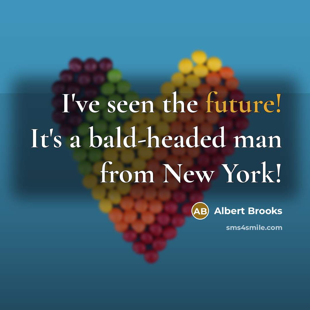 “I've seen the future! It's a bald-headed man from New…” quote by Albert Brooks