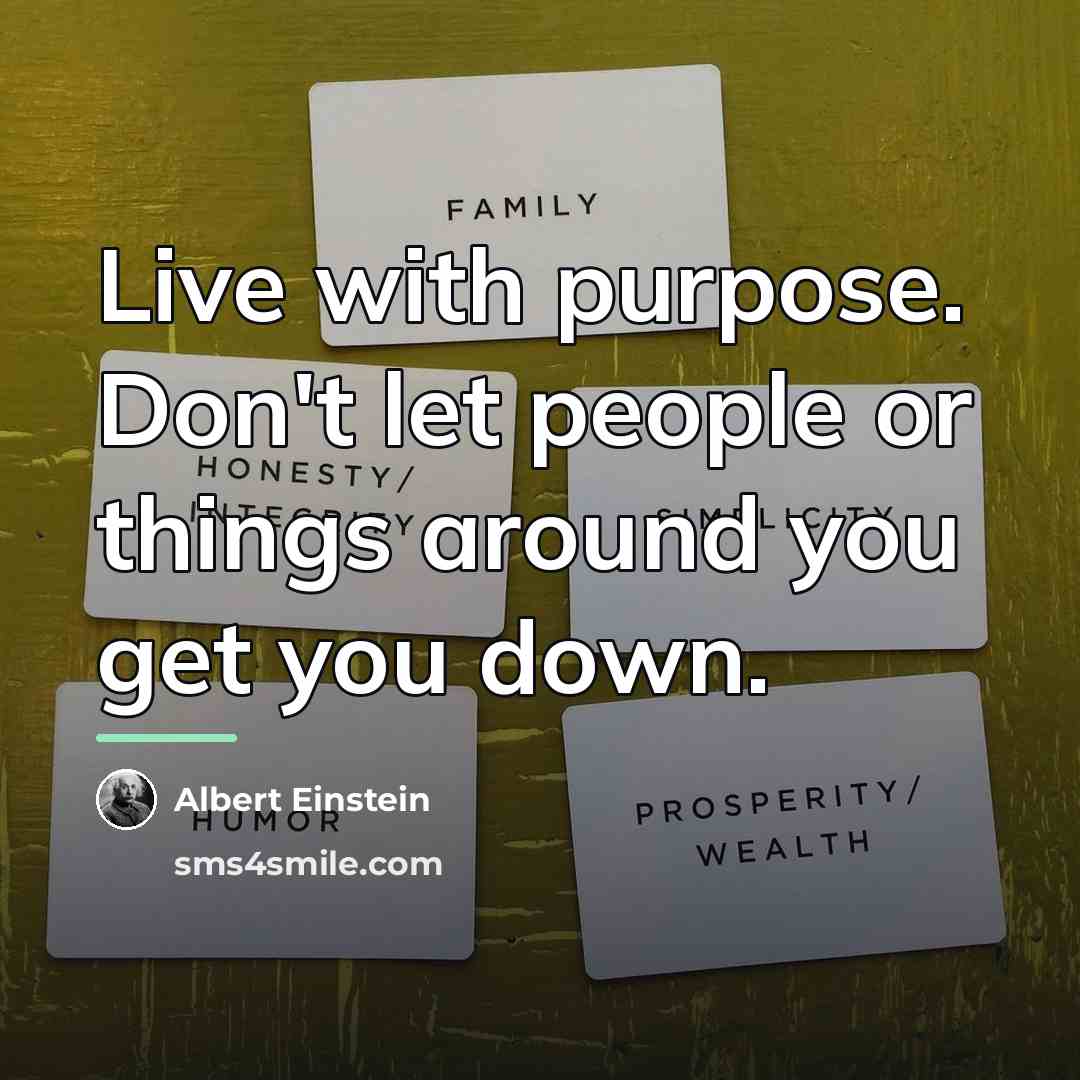 “Live with purpose. Don't let people or things around you…” quote by Albert Einstein