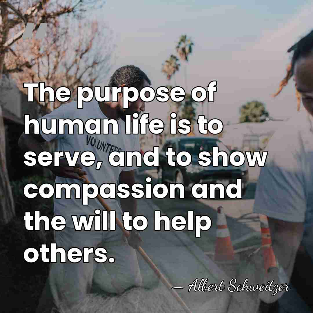 The purpose of human life is to serve, and to show compassion&hellip; - Albert Schweitzer