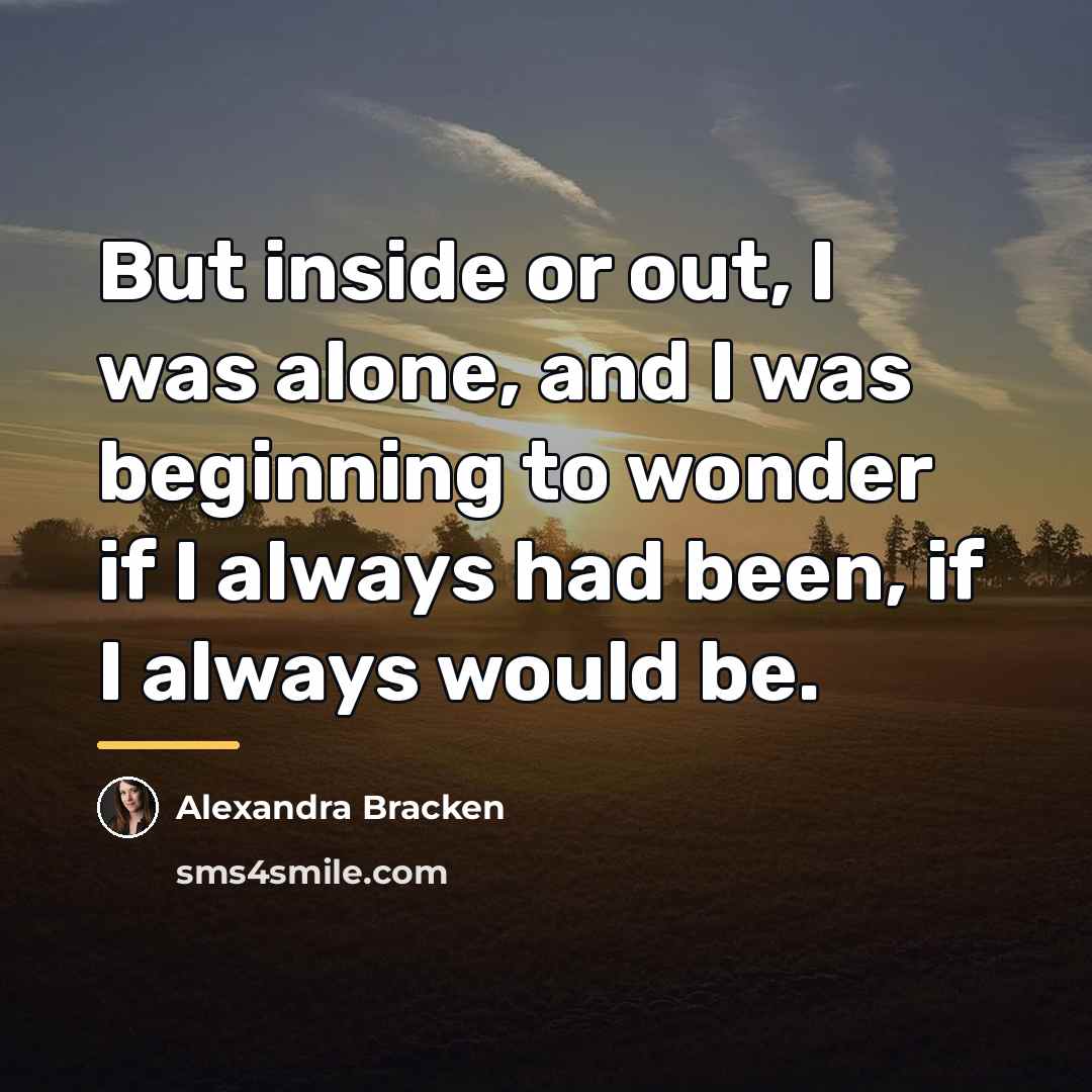 “But inside or out, I was alone, and I was…” quote by Alexandra Bracken