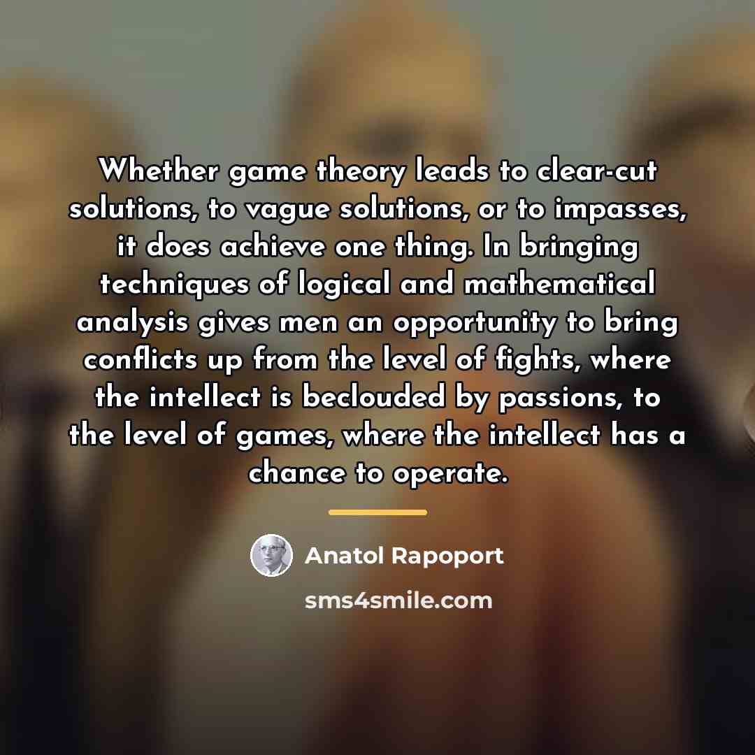 “Whether game theory leads to clear-cut solutions, to vague solutions,…” quote by Anatol Rapoport