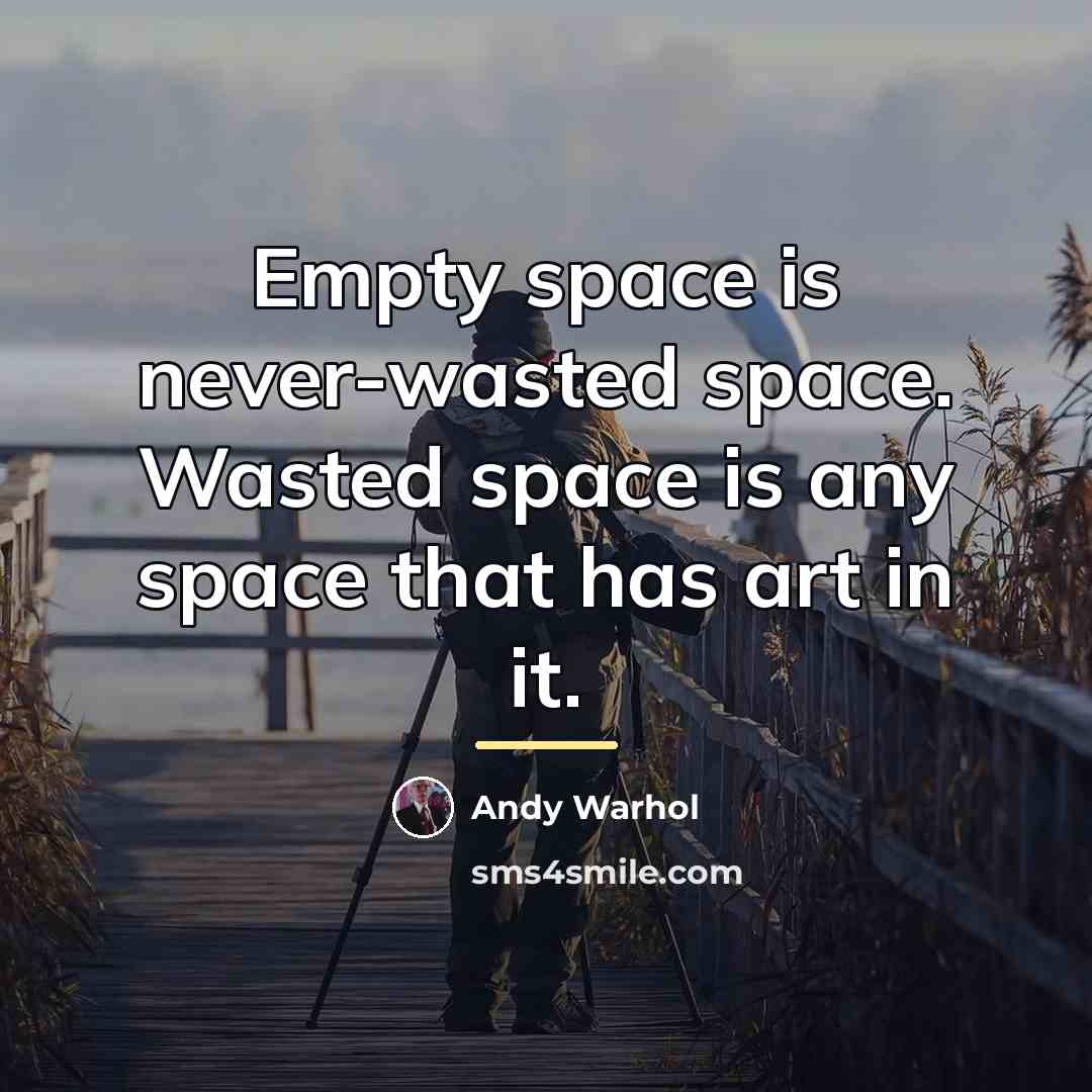 “Empty space is never-wasted space. Wasted space is any space…” quote by Andy Warhol
