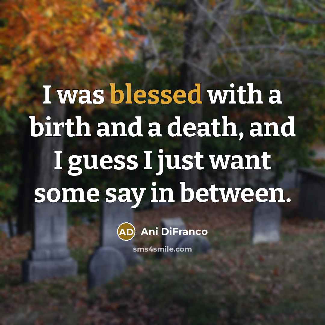 “I was blessed with a birth and a death, and…” quote by Ani DiFranco