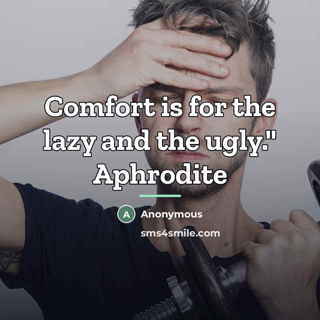 “Comfort is for the lazy and the ugly." Aphrodite…” quote by Anonymous