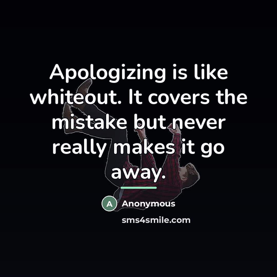 “Apologizing is like whiteout. It covers the mistake but never…” quote by Anonymous