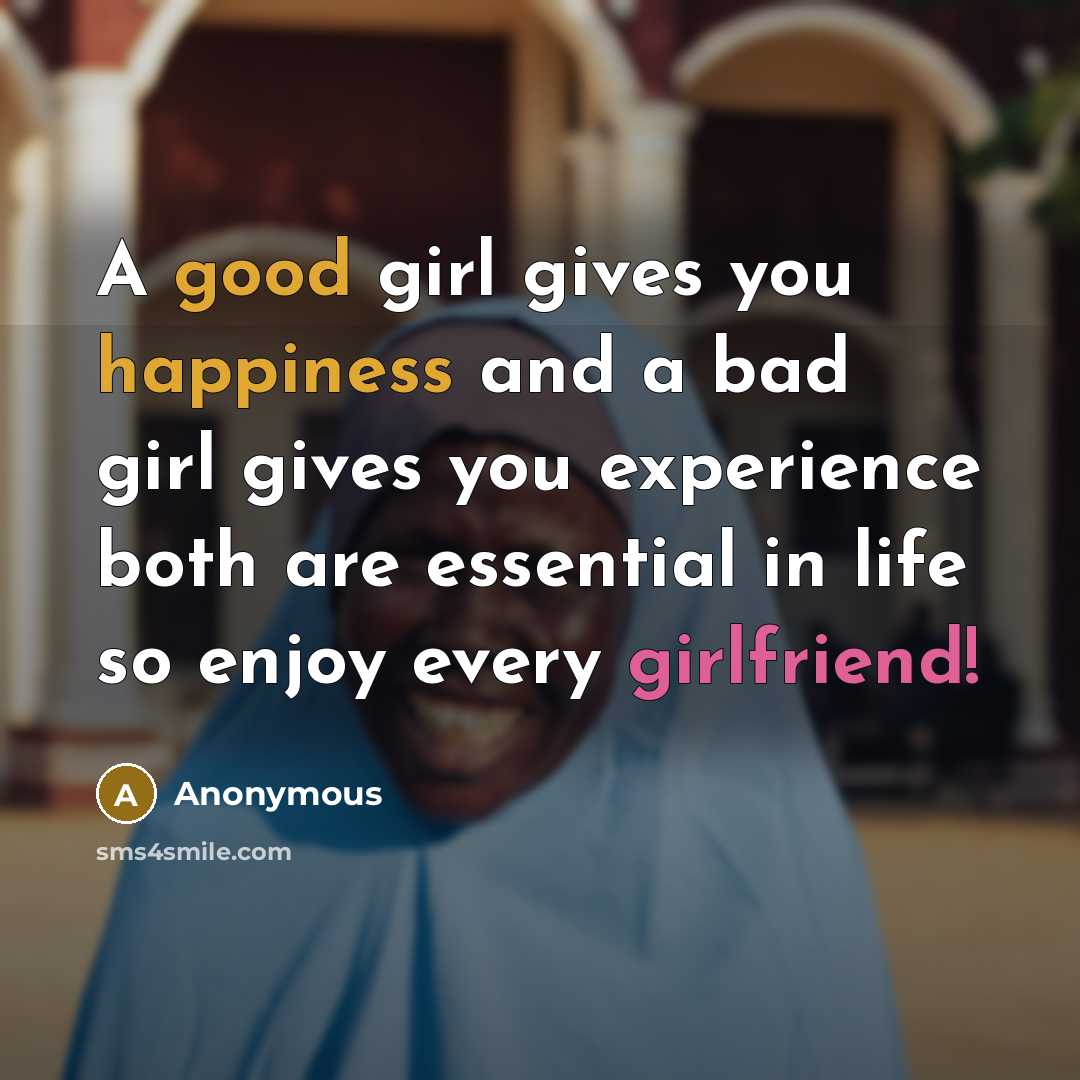 “A good girl gives you happiness and a bad girl…” quote by Anonymous