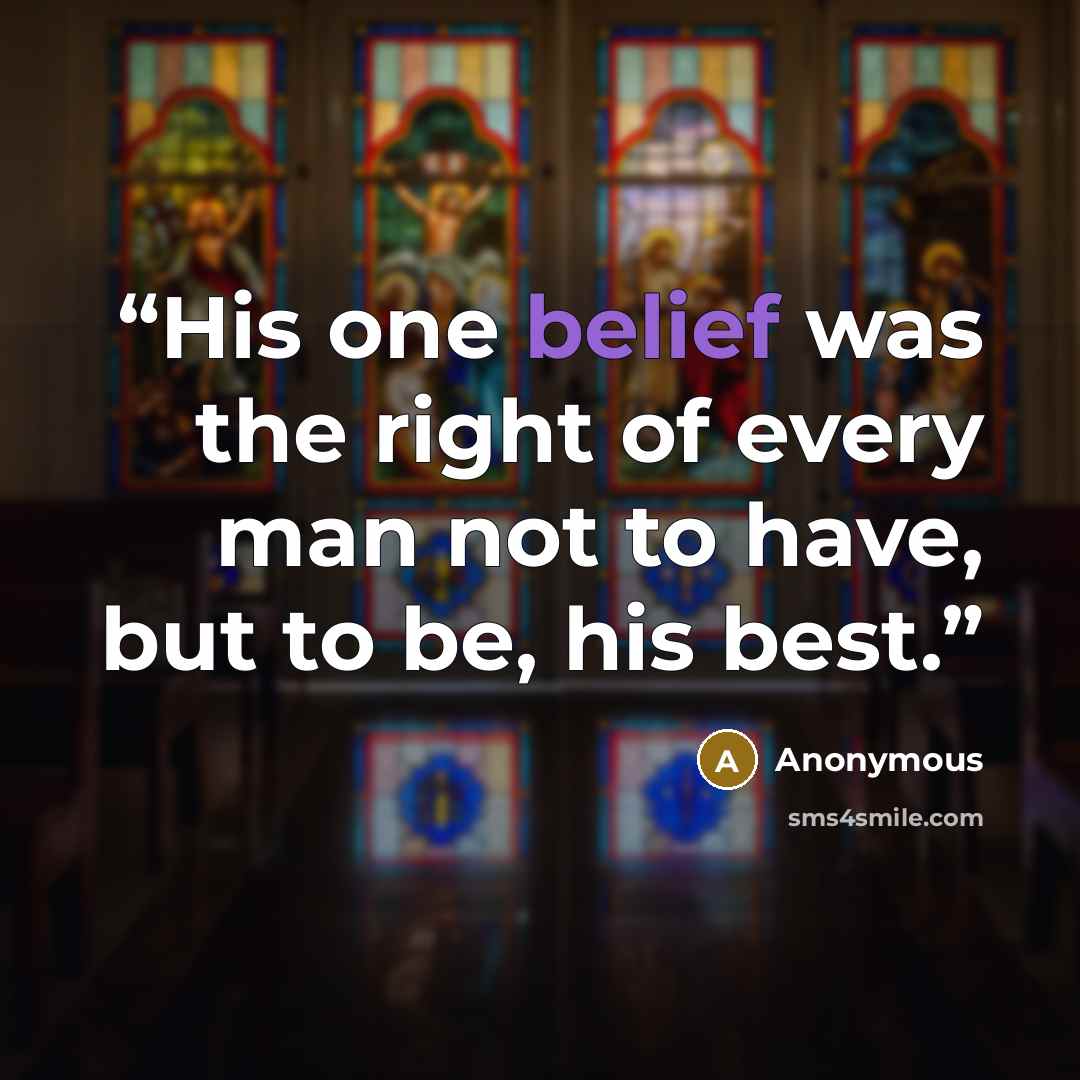 “His one belief was the right of every man not to have, but to be, his best.” quote by Anonymous