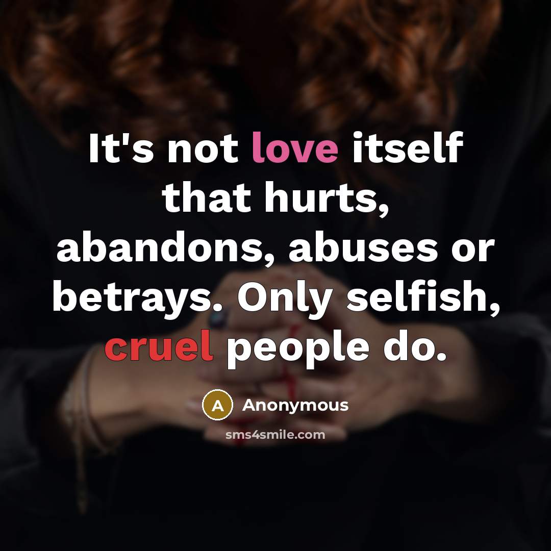 “It's not love itself that hurts, abandons, abuses or betrays.…” quote by Anonymous