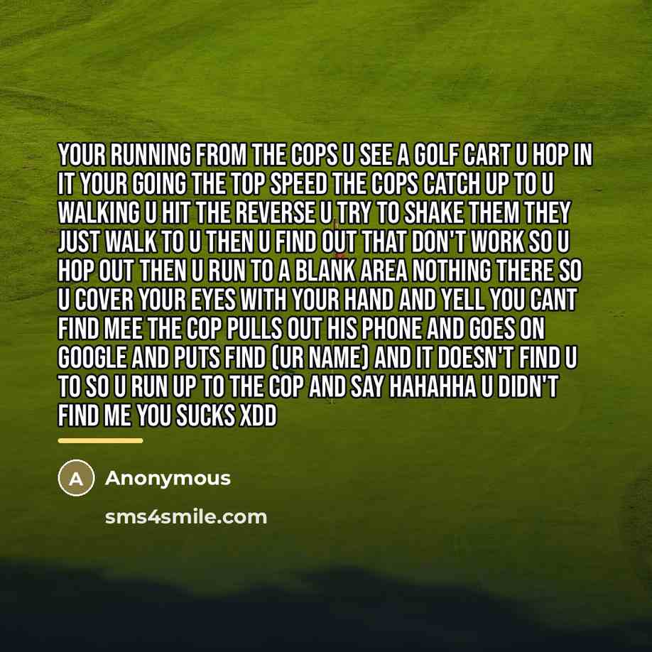 “Your running from the cops u see a golf cart…” quote by Anonymous