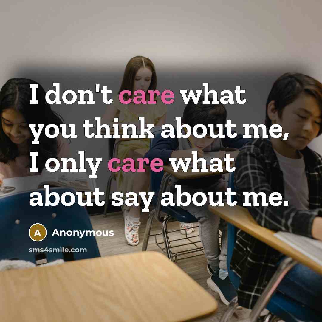 “I don't care what you think about me, I only…” quote by Anonymous