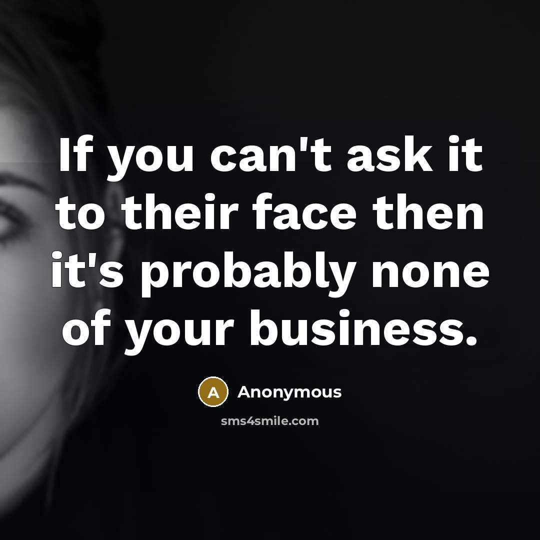 “If you can't ask it to their face then it's…” quote by Anonymous