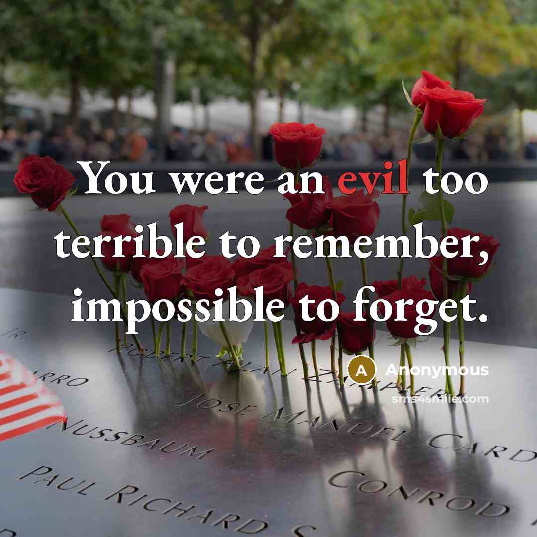 “You were an evil too terrible to remember, impossible to forget.” quote by Anonymous