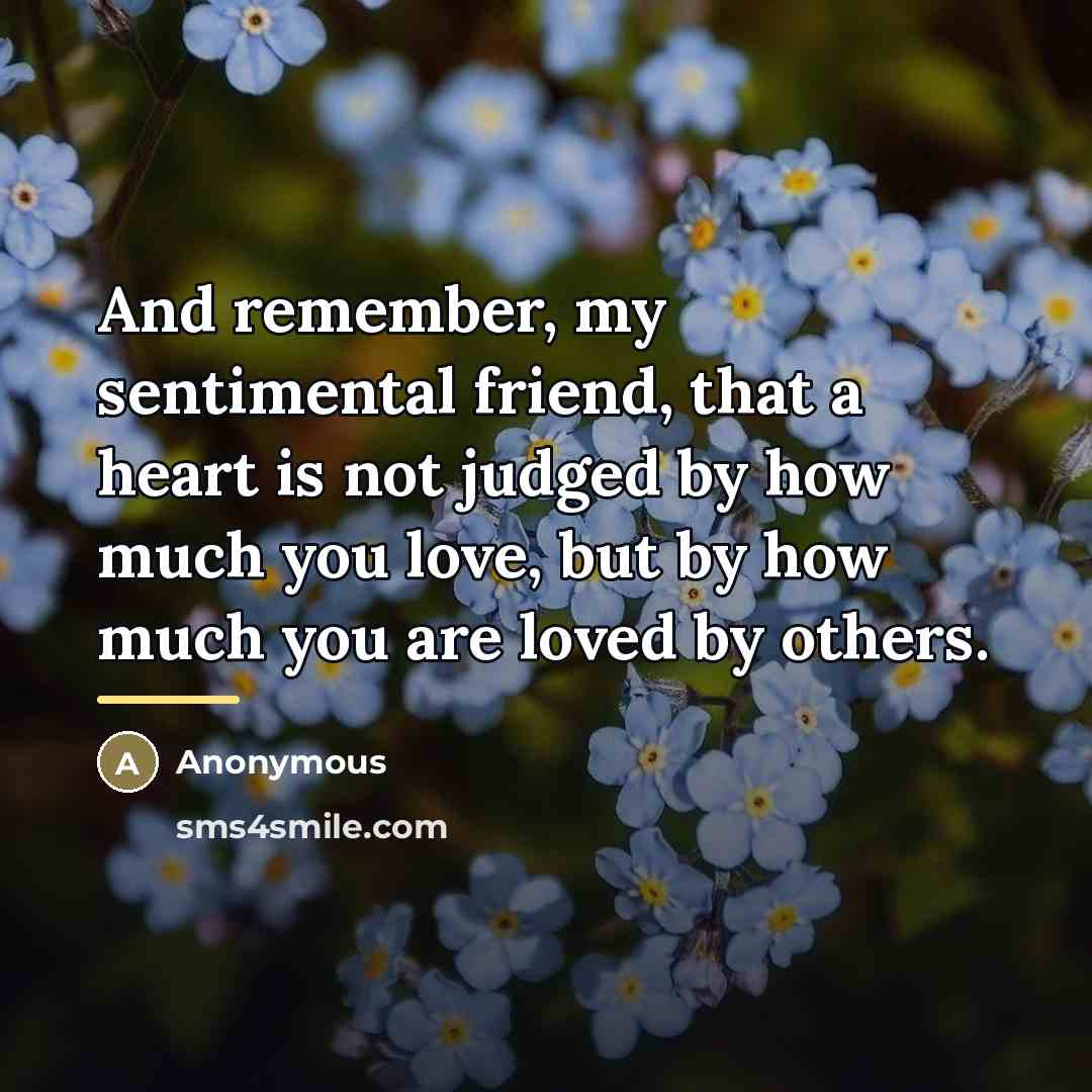 “And remember, my sentimental friend, that a heart is not…” quote by Anonymous
