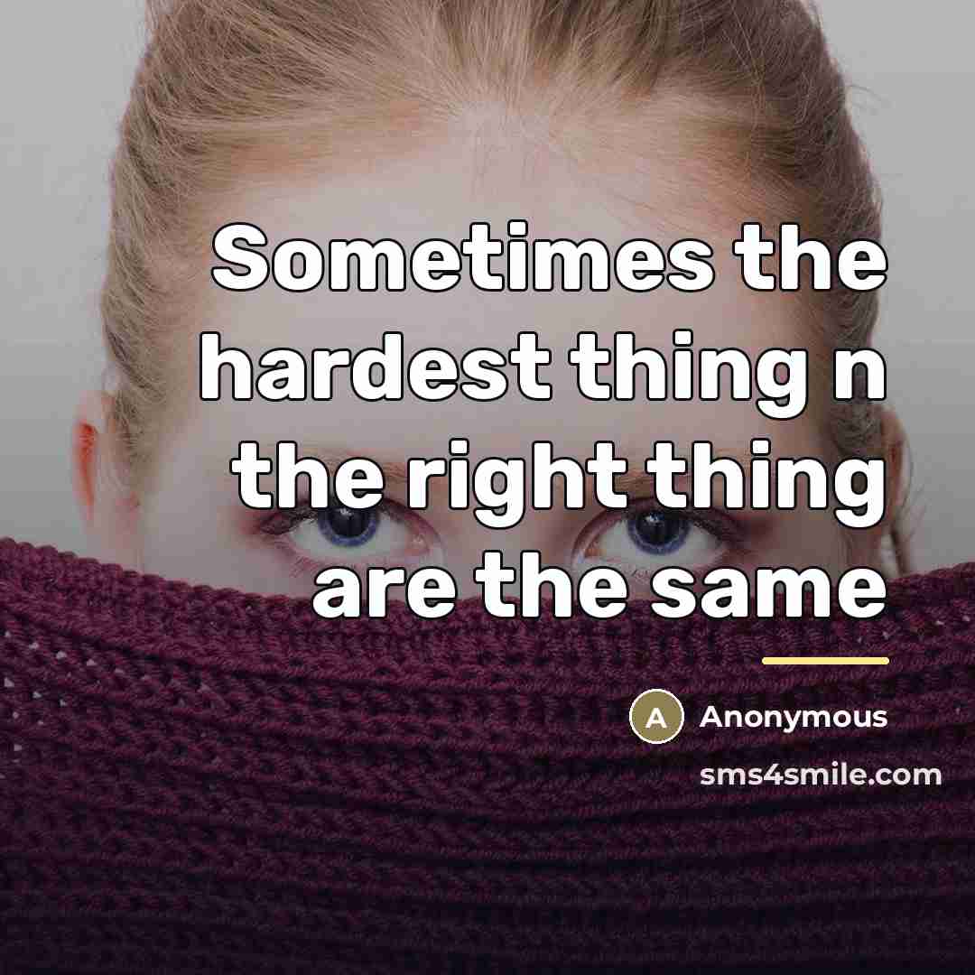 “Sometimes the hardest thing n the right thing are the…” quote by Anonymous