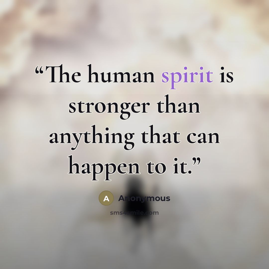 “The human spirit is stronger than anything that can happen to it.” quote by Anonymous