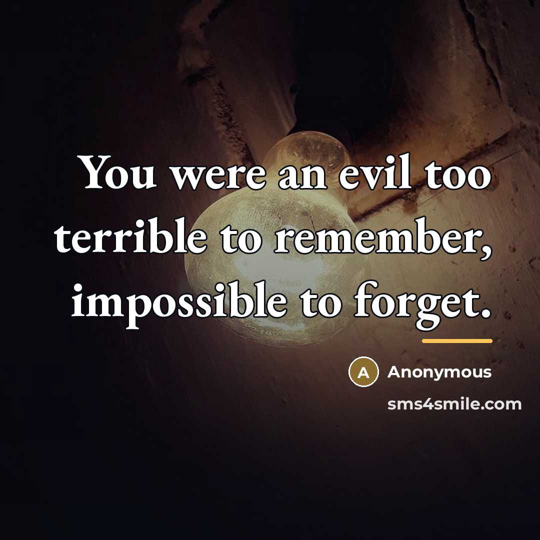 “You were an evil too terrible to remember, impossible to…” quote by Anonymous