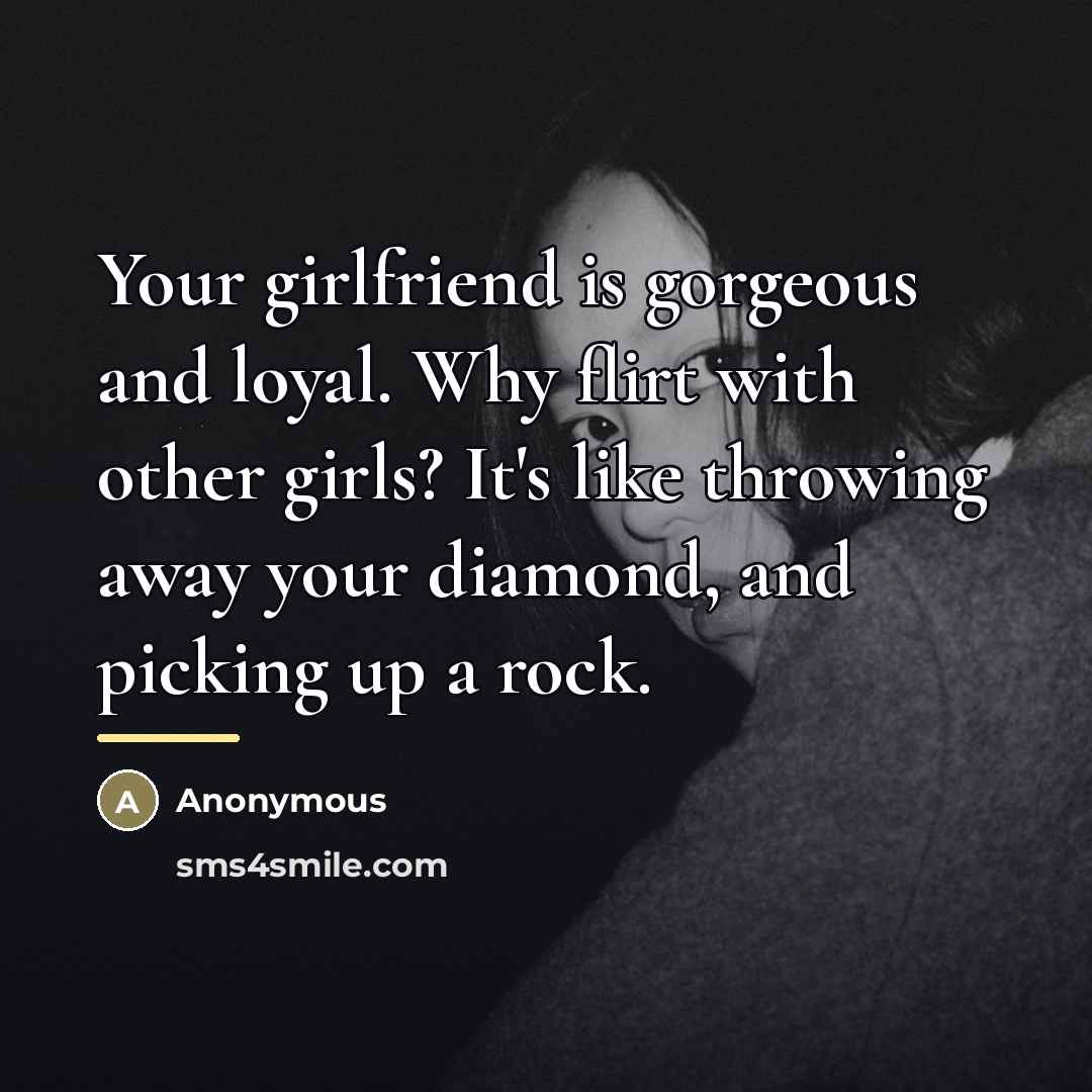 “Your girlfriend is gorgeous and loyal. Why flirt with other…” quote by Anonymous