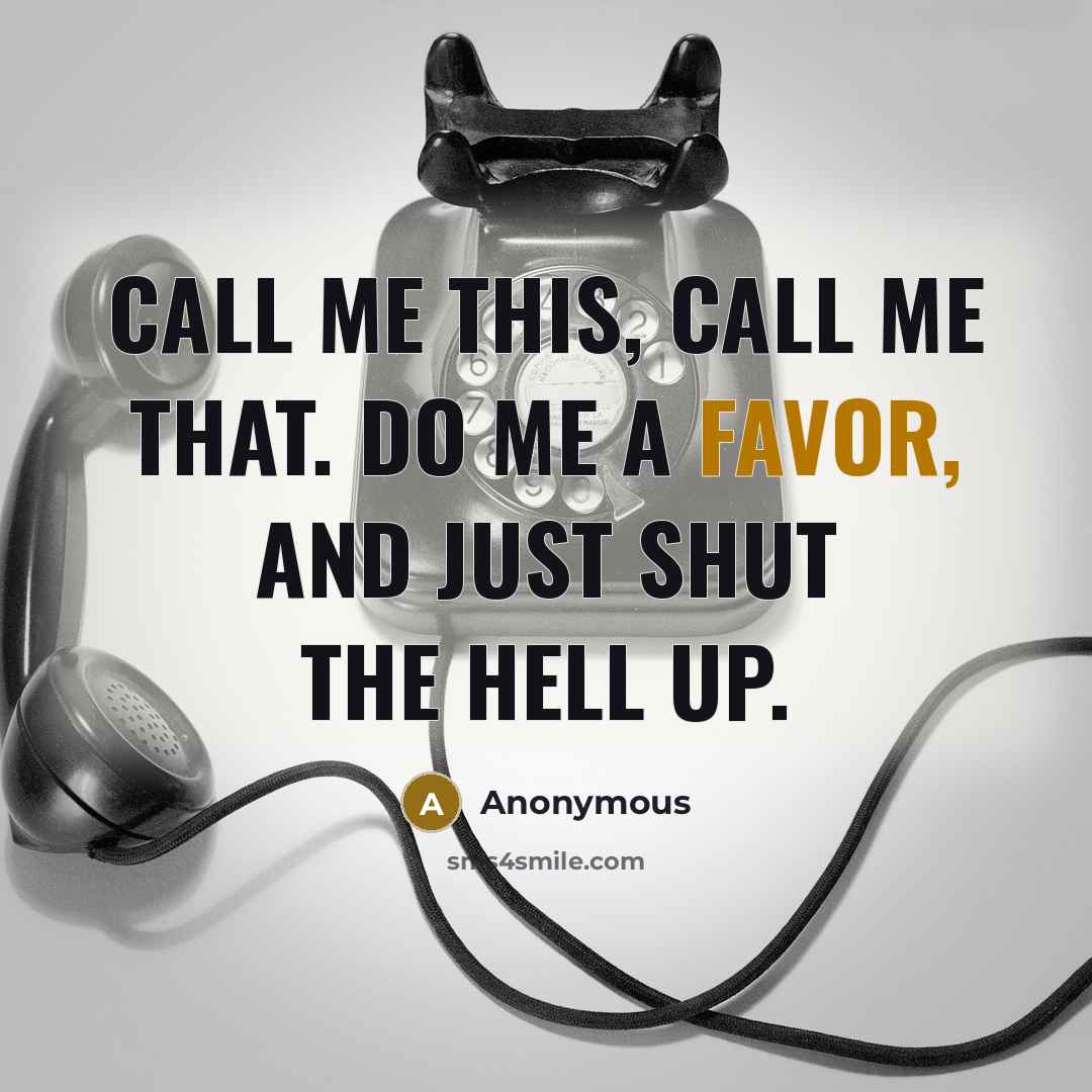 “Call me this, call me that. Do me a favor,…” quote by Anonymous