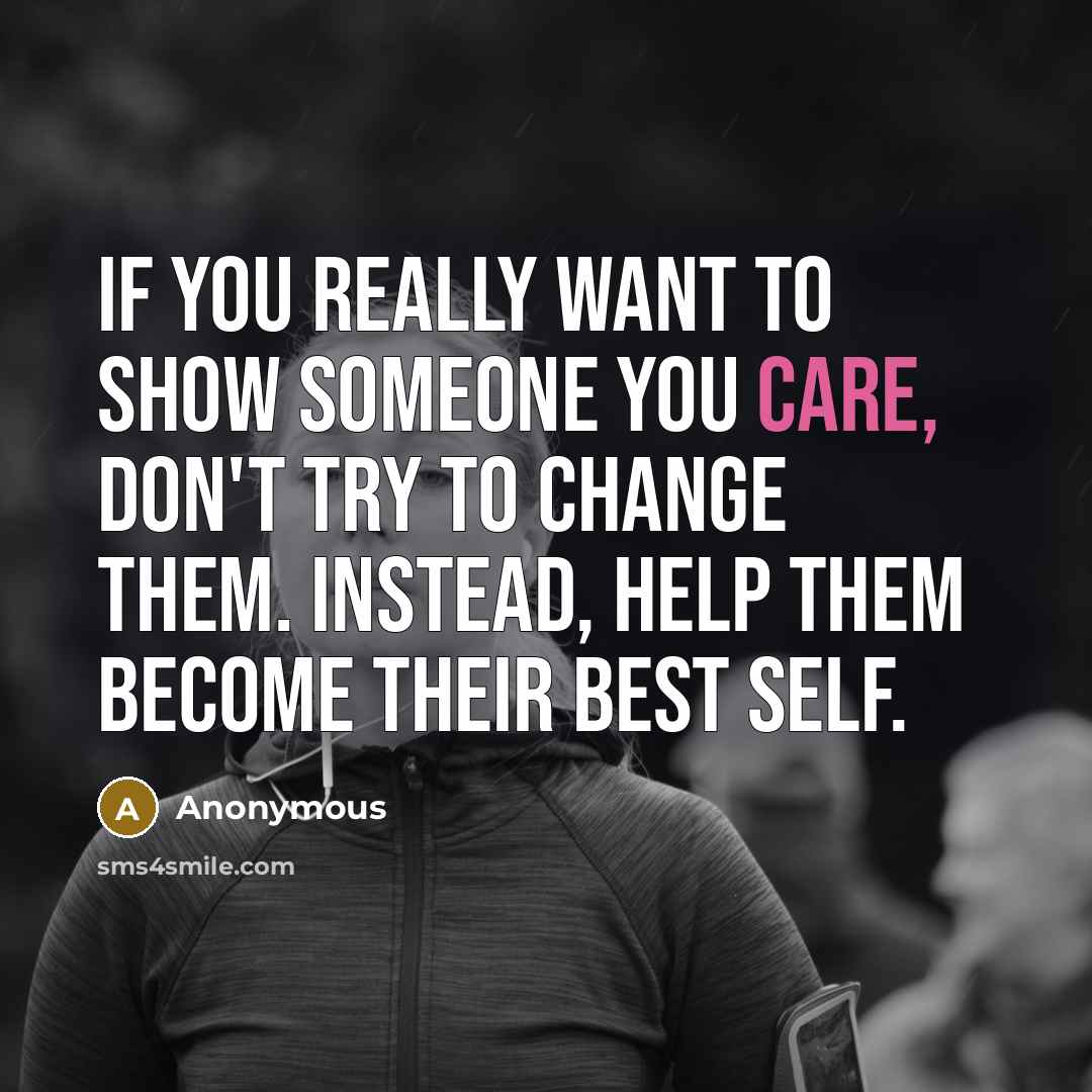 “If you really want to show someone you care, don't try to change them. Instead, help them become their best self.” quote by Anonymous