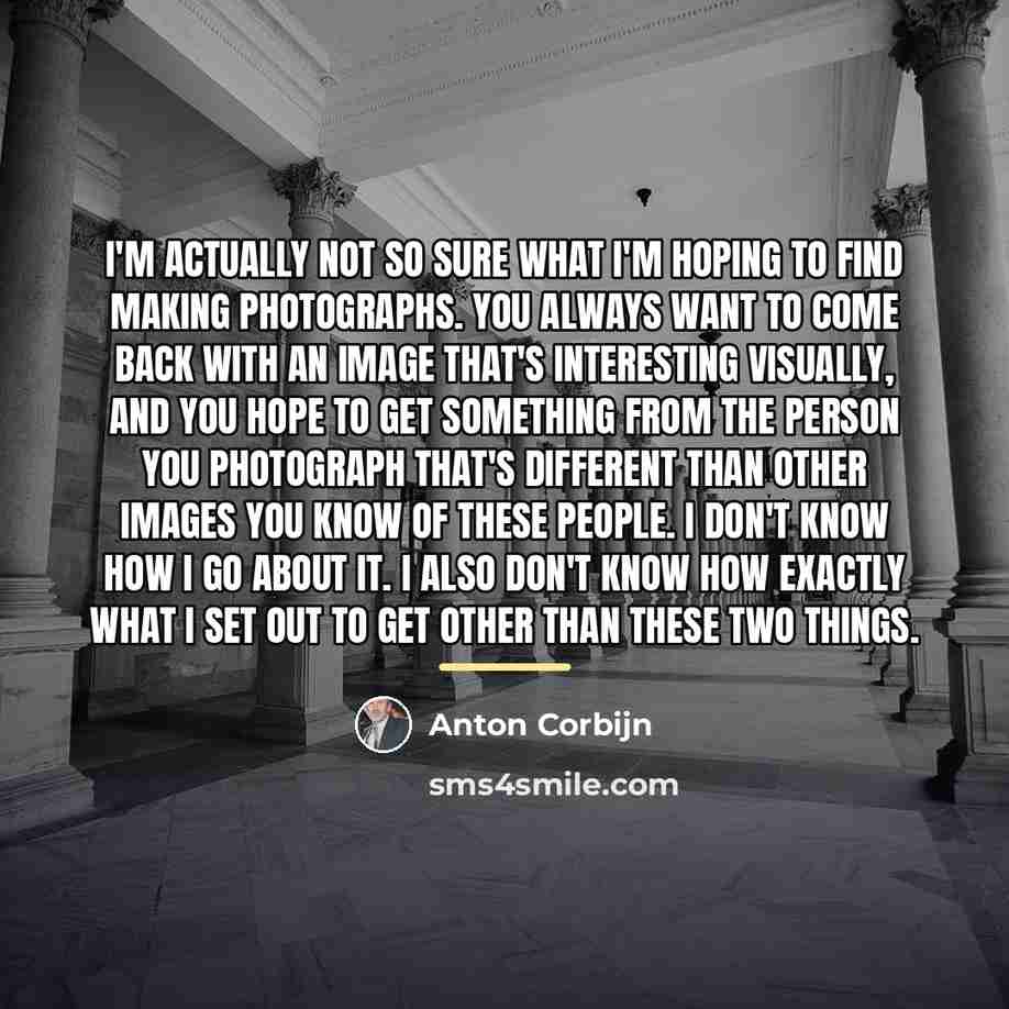 “I'm actually not so sure what I'm hoping to find…” quote by Anton Corbijn
