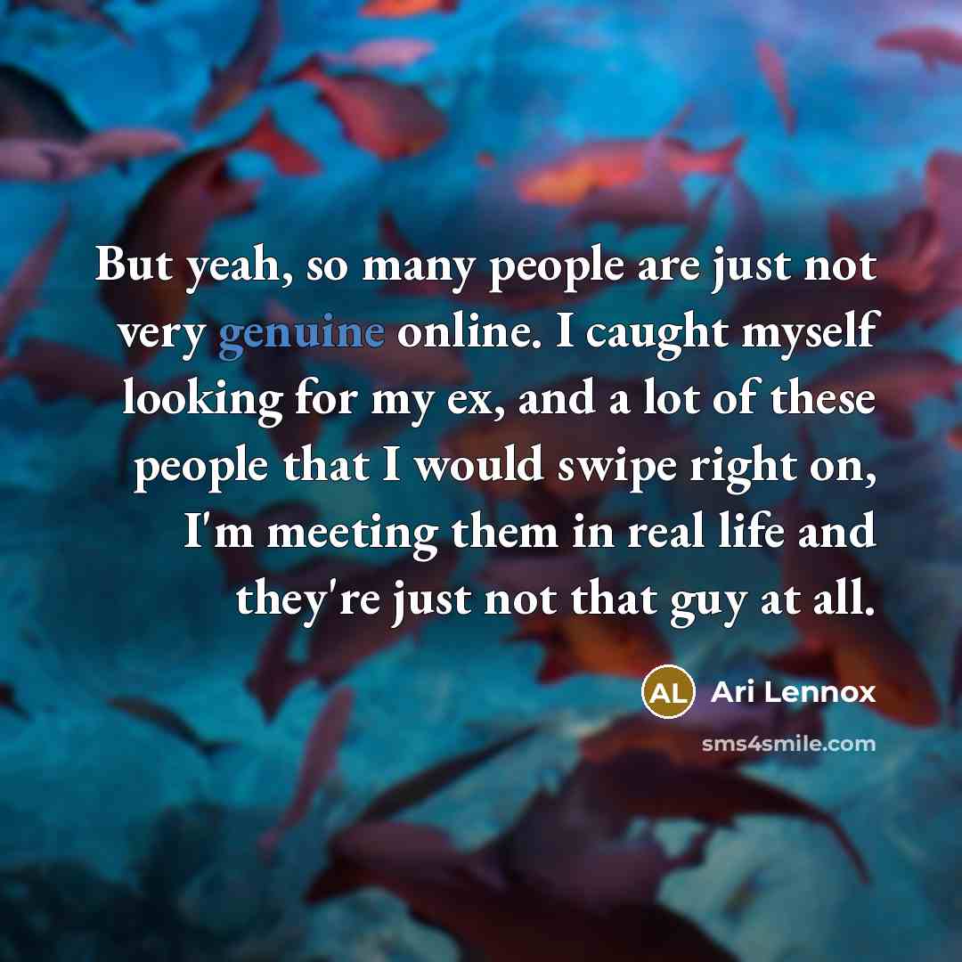 “But yeah, so many people are just not very genuine…” quote by Ari Lennox