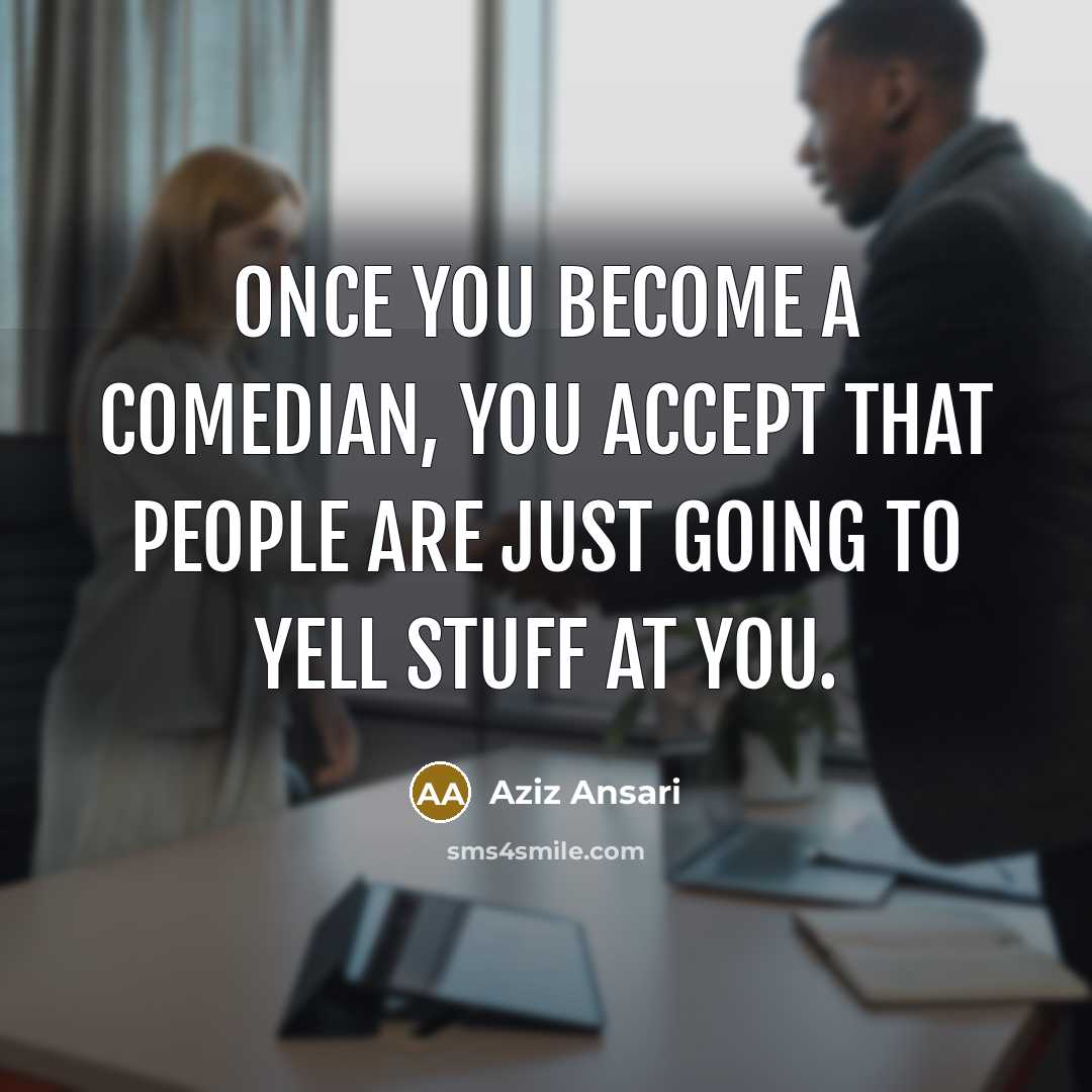 “Once you become a comedian, you accept that people are…” quote by Aziz Ansari