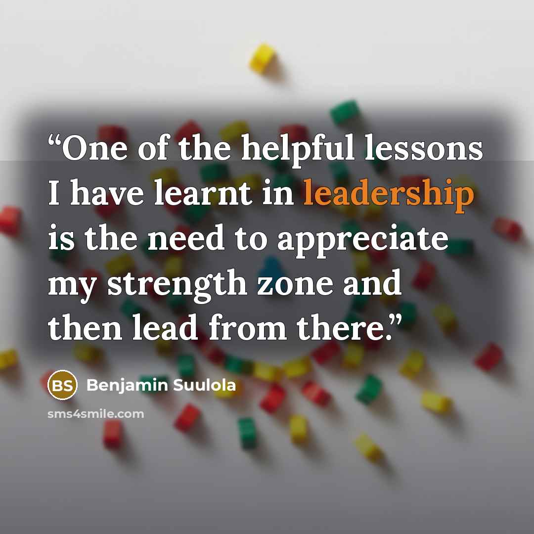 “One of the helpful lessons I have learnt in leadership is the need to appreciate my strength zone and then lead from there.” quote by Benjamin Suulola