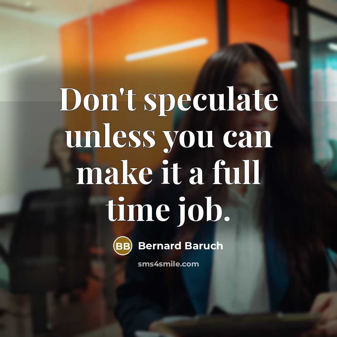 “Don't speculate unless you can make it a full time job.” quote by Bernard Baruch