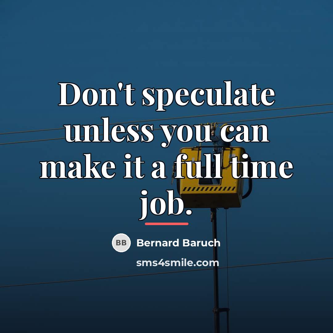 “Don't speculate unless you can make it a full time…” quote by Bernard Baruch