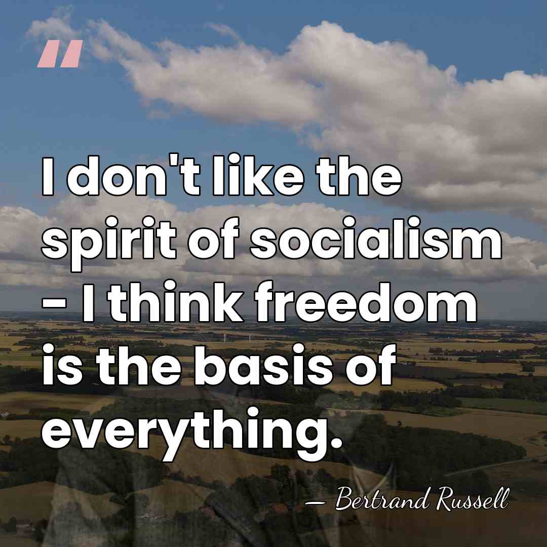I don't like the spirit of socialism - I think freedom is&hellip; - Bertrand Russell
