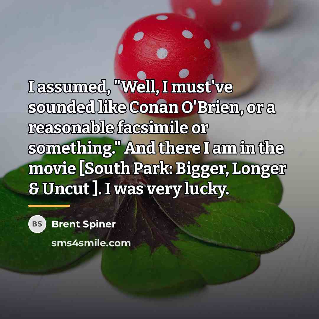 “I assumed, "Well, I must've sounded like Conan O'Brien, or…” quote by Brent Spiner