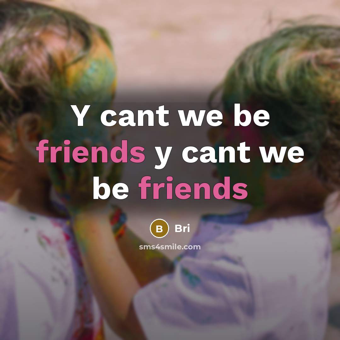 “Y cant we be friends y cant we be friends…” quote by Bri