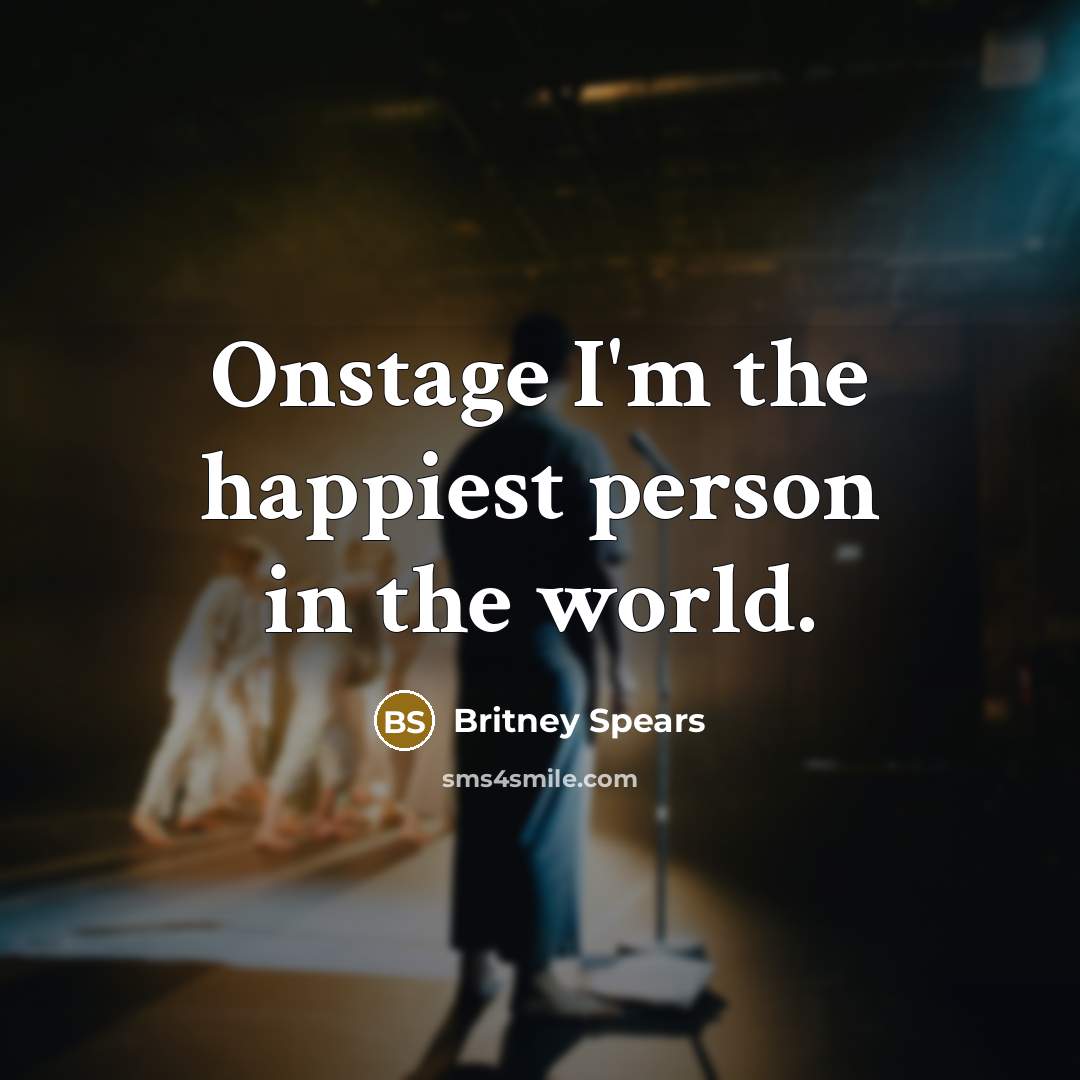 “Onstage I'm the happiest person in the world.…” quote by Britney Spears