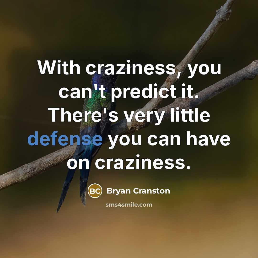“With craziness, you can't predict it. There's very little defense…” quote by Bryan Cranston