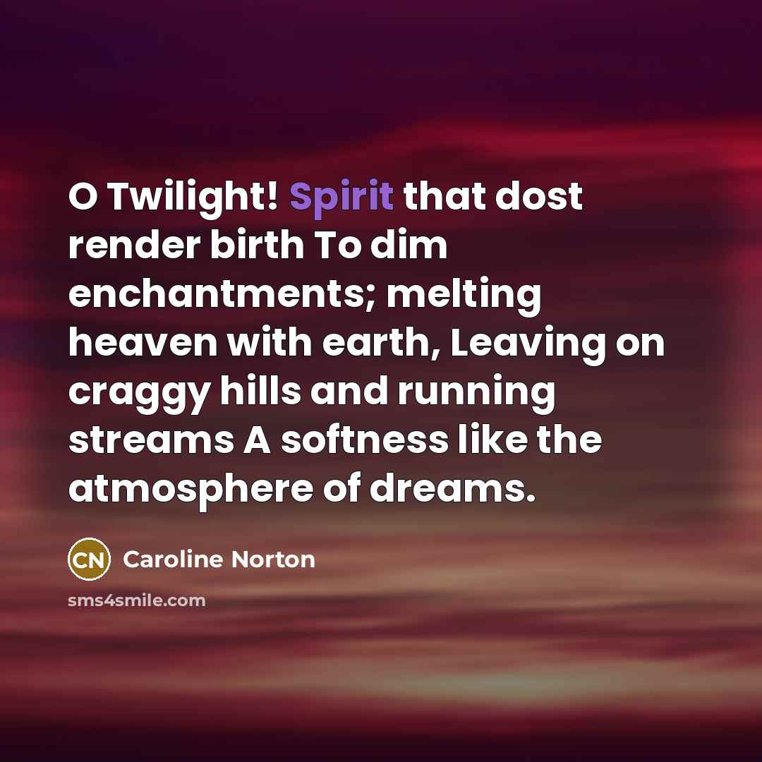 “O Twilight! Spirit that dost render birth To dim enchantments;…” quote by Caroline Norton