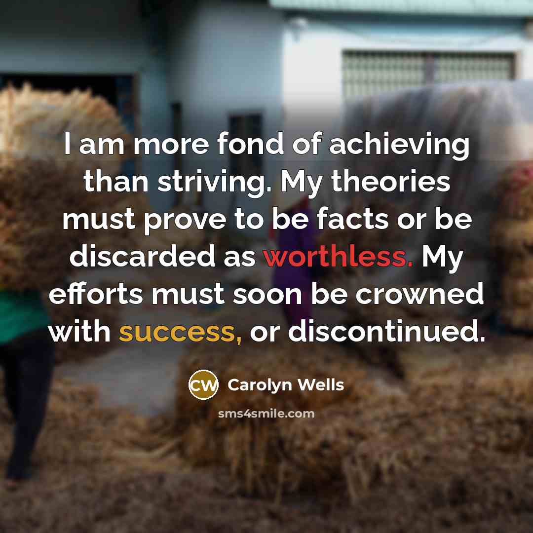 “I am more fond of achieving than striving. My theories…” quote by Carolyn Wells