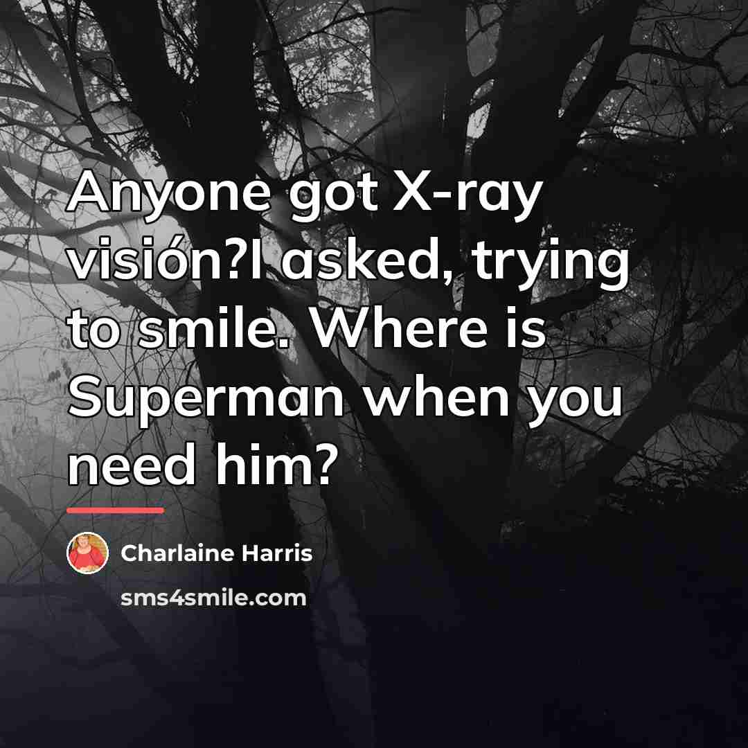 “Anyone got X-ray visión?I asked, trying to smile. Where is…” quote by Charlaine Harris