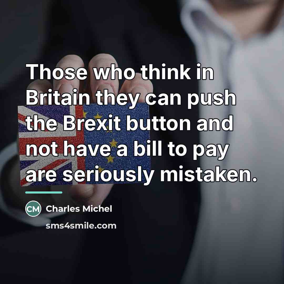 “Those who think in Britain they can push the Brexit…” quote by Charles Michel
