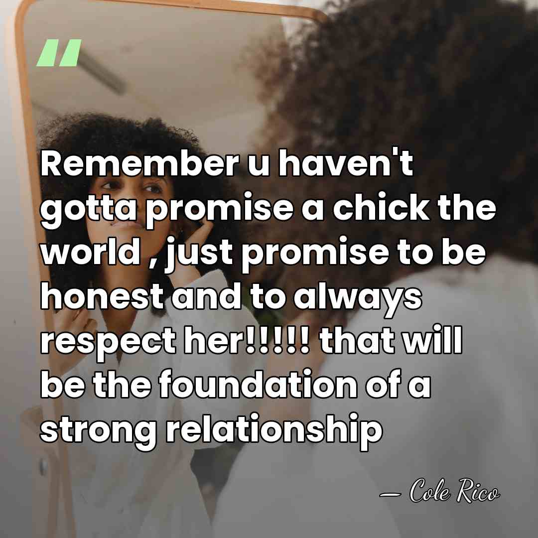 Remember u haven't gotta promise a chick the world , just promise&hellip; - Cole Rico
