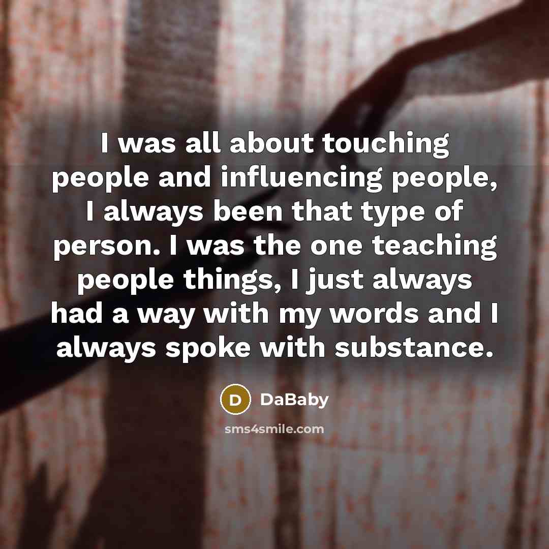 “I was all about touching people and influencing people, I…” quote by DaBaby