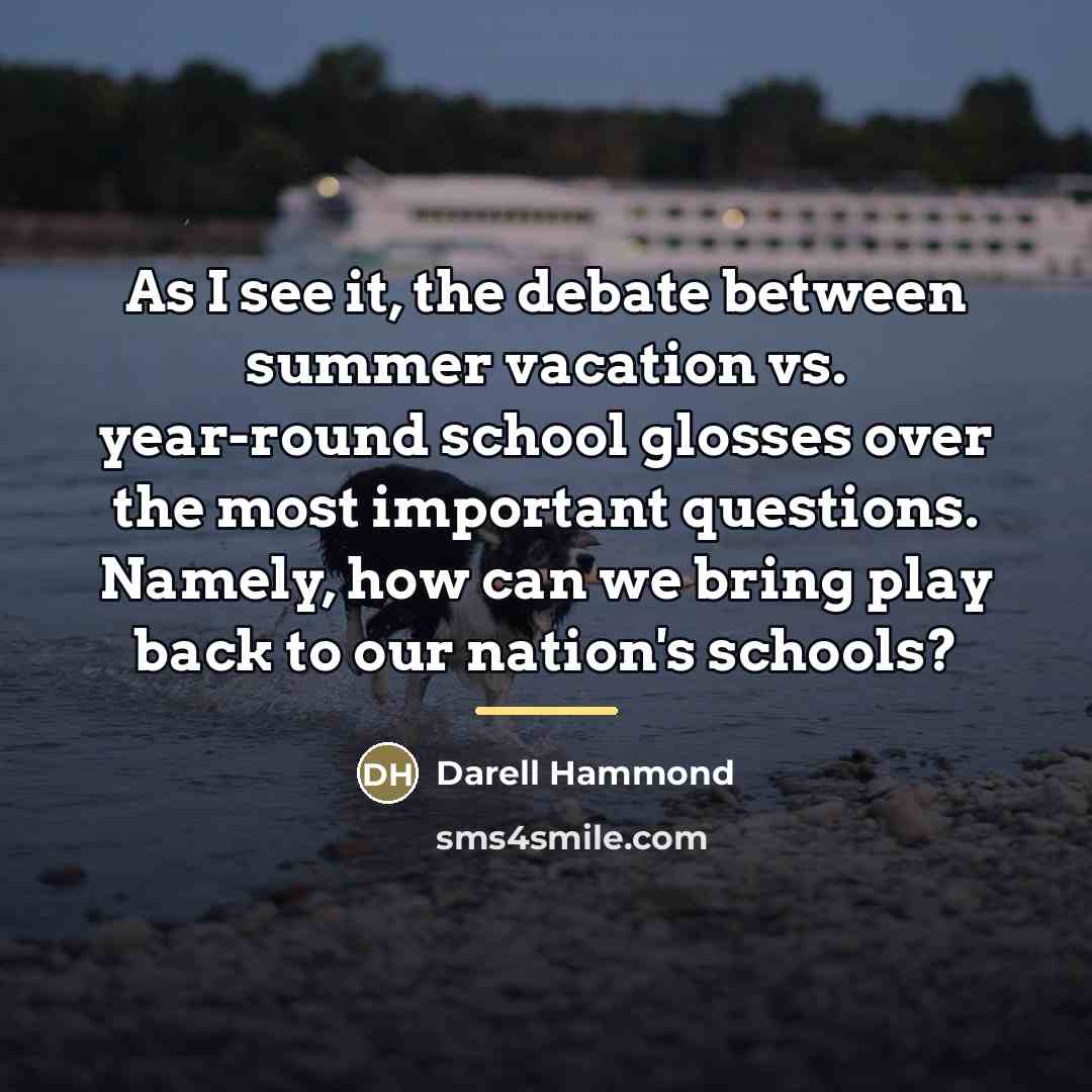 “As I see it, the debate between summer vacation vs.…” quote by Darell Hammond