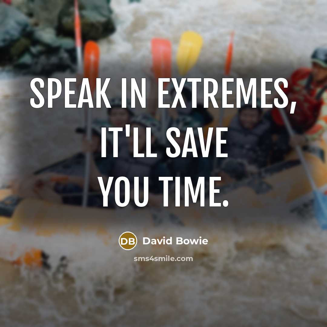 “Speak in extremes, it'll save you time.…” quote by David Bowie
