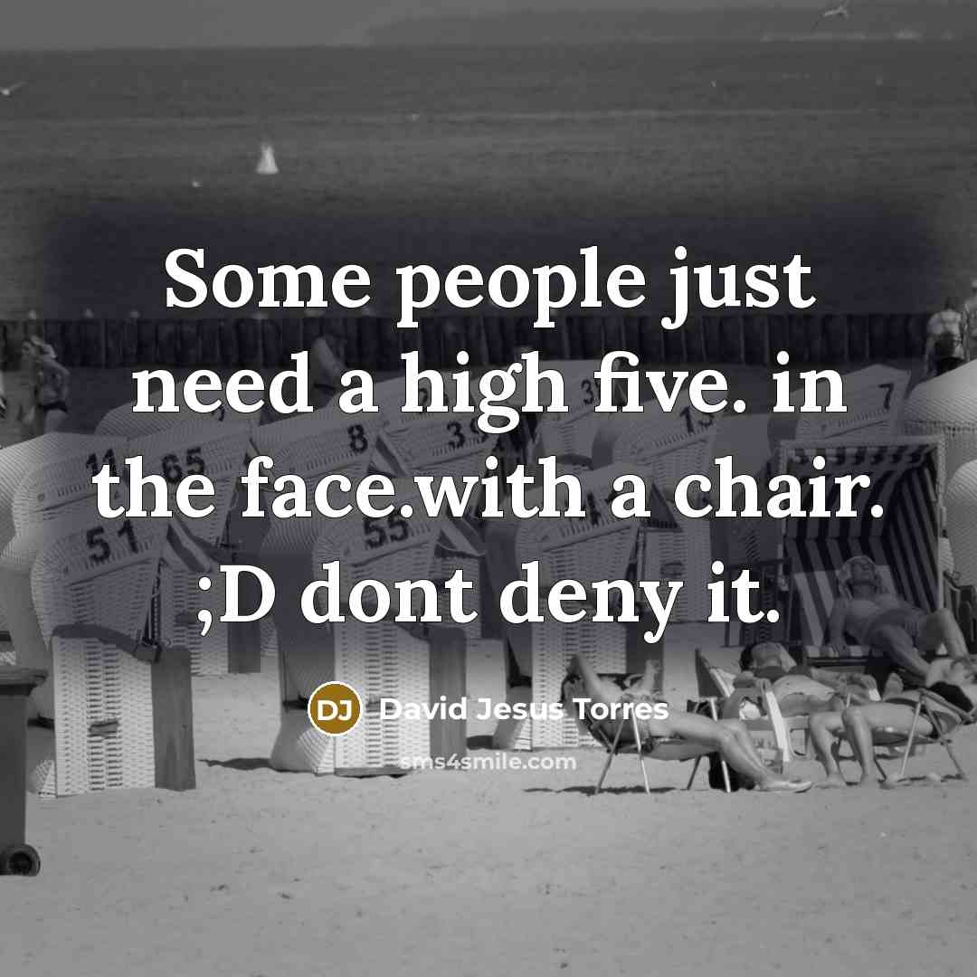 “Some people just need a high five. in the face.with…” quote by David Jesus Torres