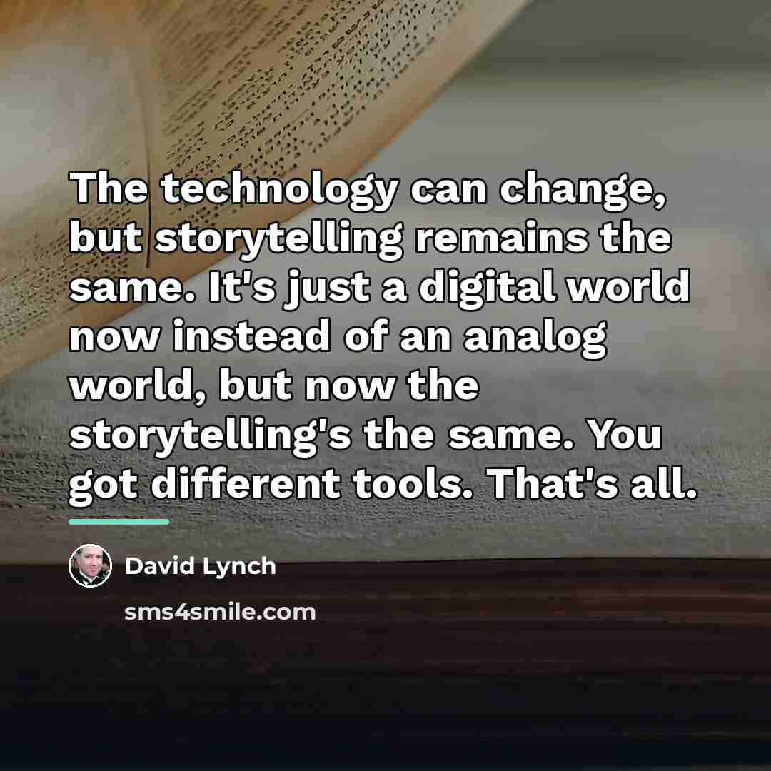 “The technology can change, but storytelling remains the same. It's…” quote by David Lynch