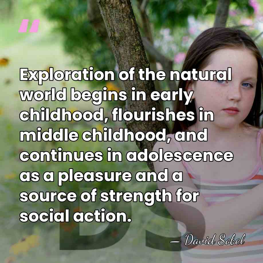 Exploration of the natural world begins in early childhood, flourishes in middle&hellip; - David Sobel