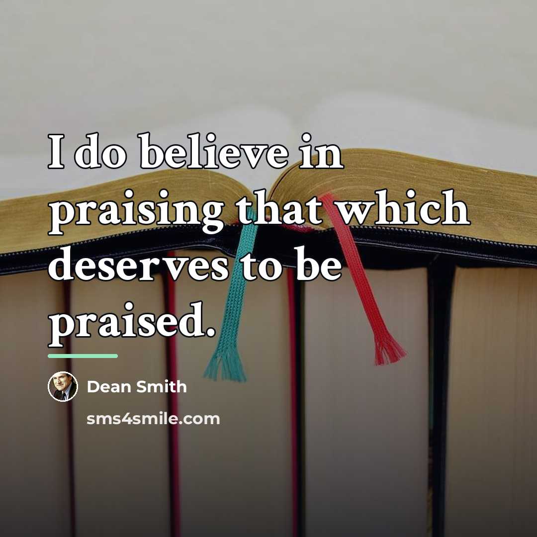 “I do believe in praising that which deserves to be…” quote by Dean Smith