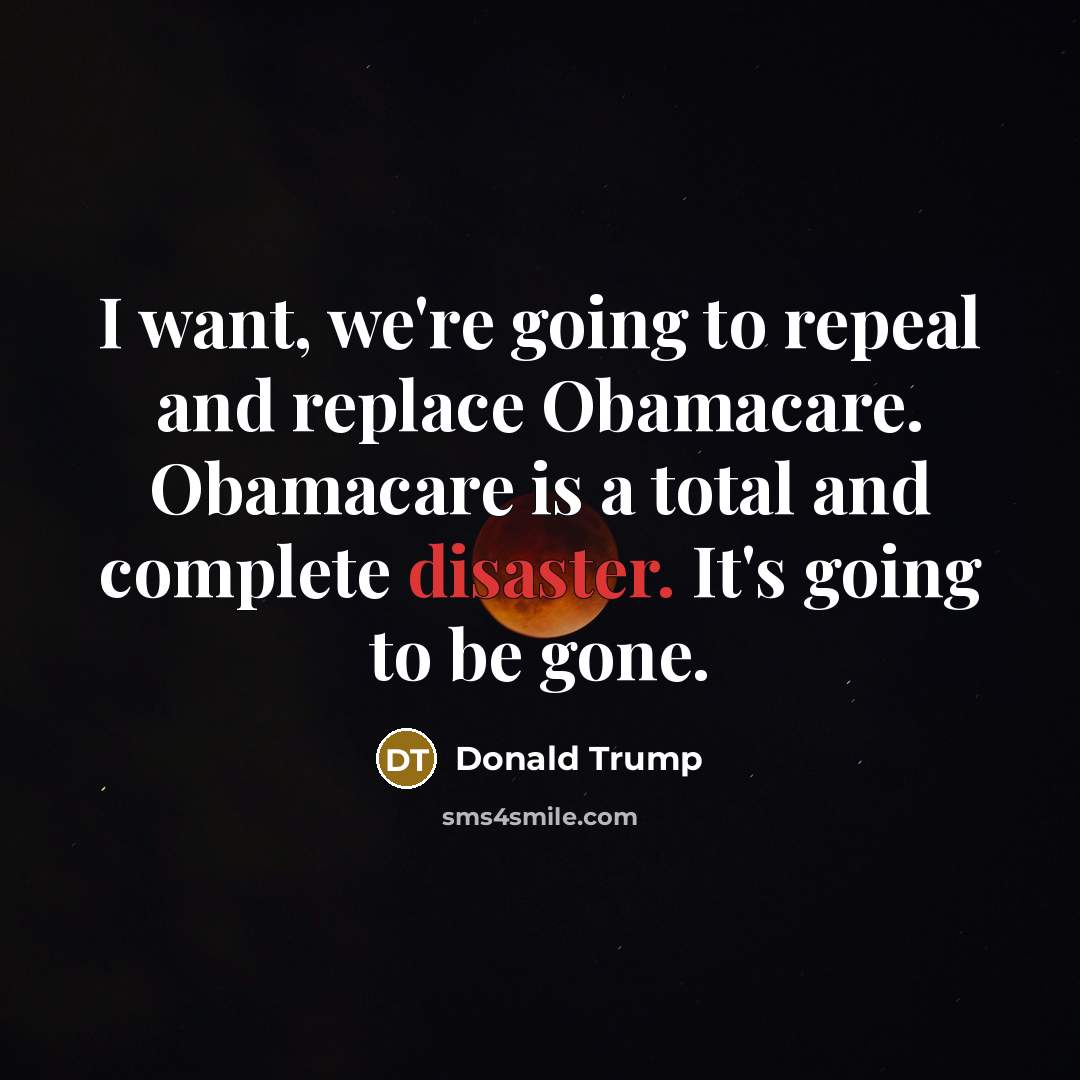 “I want, we're going to repeal and replace Obamacare. Obamacare…” quote by Donald Trump