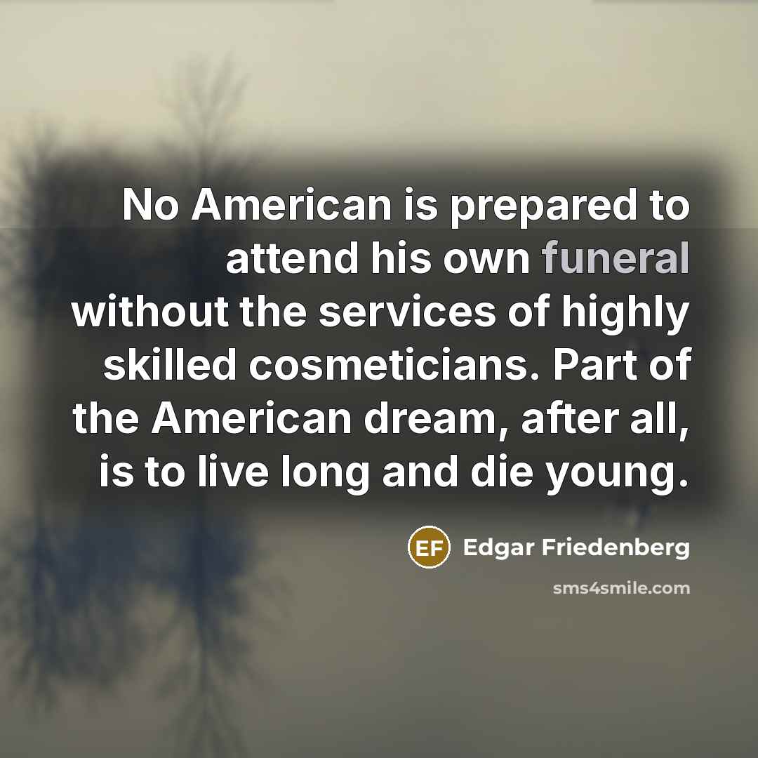 “No American is prepared to attend his own funeral without…” quote by Edgar Friedenberg