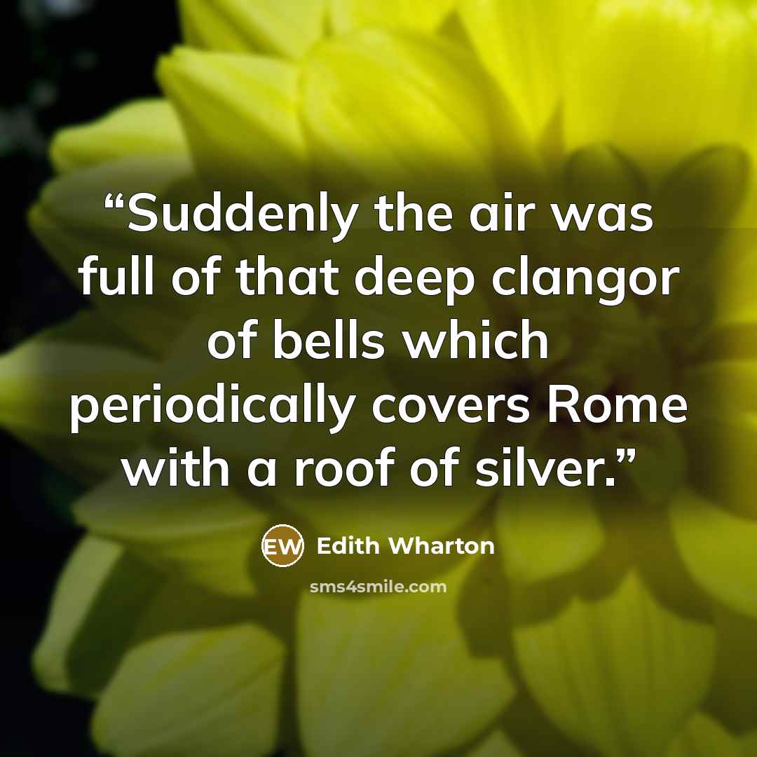 “Suddenly the air was full of that deep clangor of bells which periodically covers Rome with a roof of silver.” quote by Edith Wharton