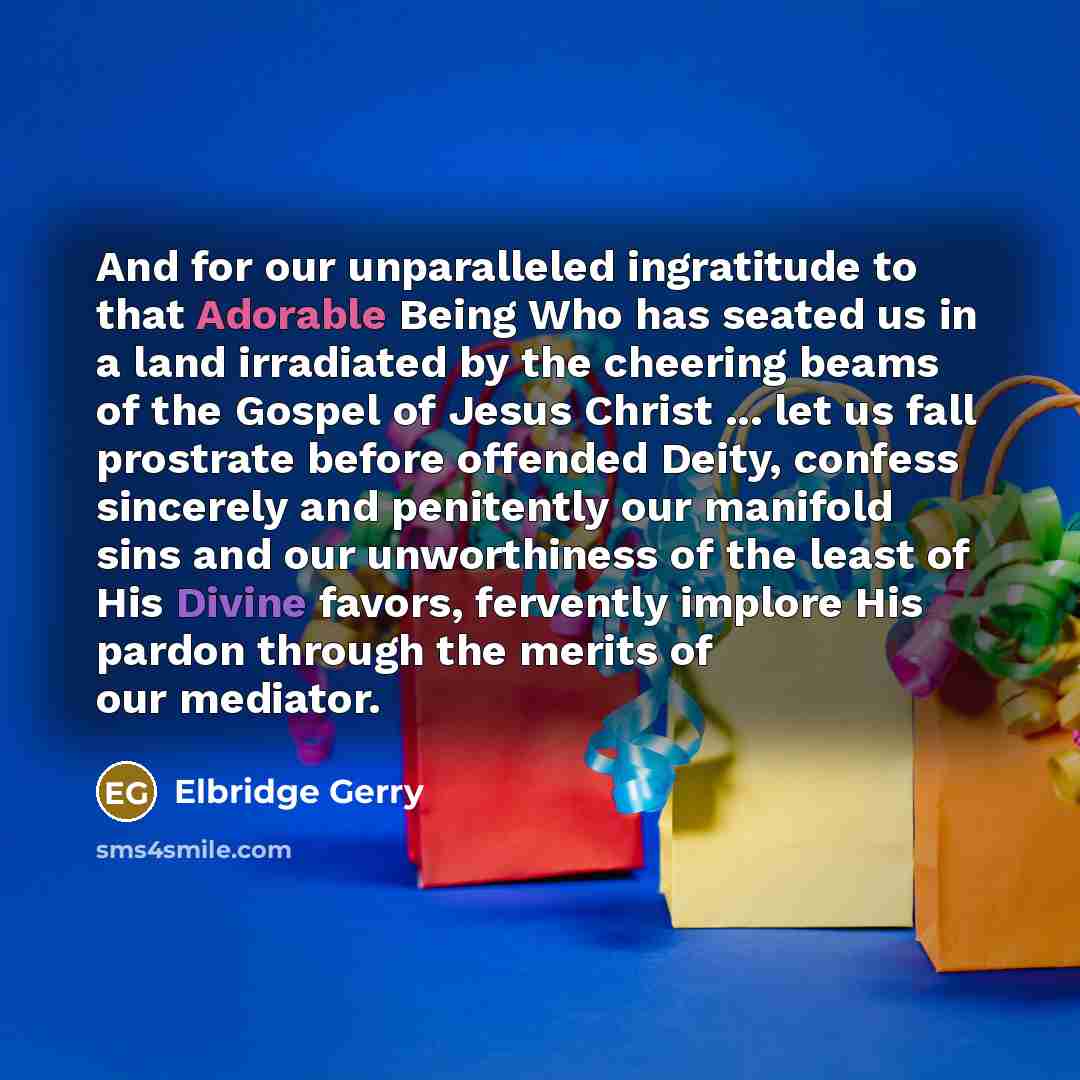 “And for our unparalleled ingratitude to that Adorable Being Who…” quote by Elbridge Gerry